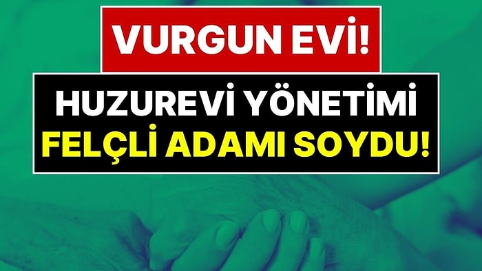 Huzurevi Değil Vurgun Yuvası: Felçli Adamın Banka Kartını Alıp Servetini Sıfırladılar!
