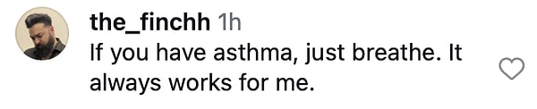 "Astımın varsa nefes al. Benim için her zaman işe yarar."