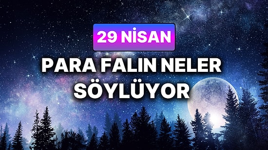 Günlük Para Burç Yorumuna Göre 29 Nisan Çarşamba Günün Nasıl Geçecek?