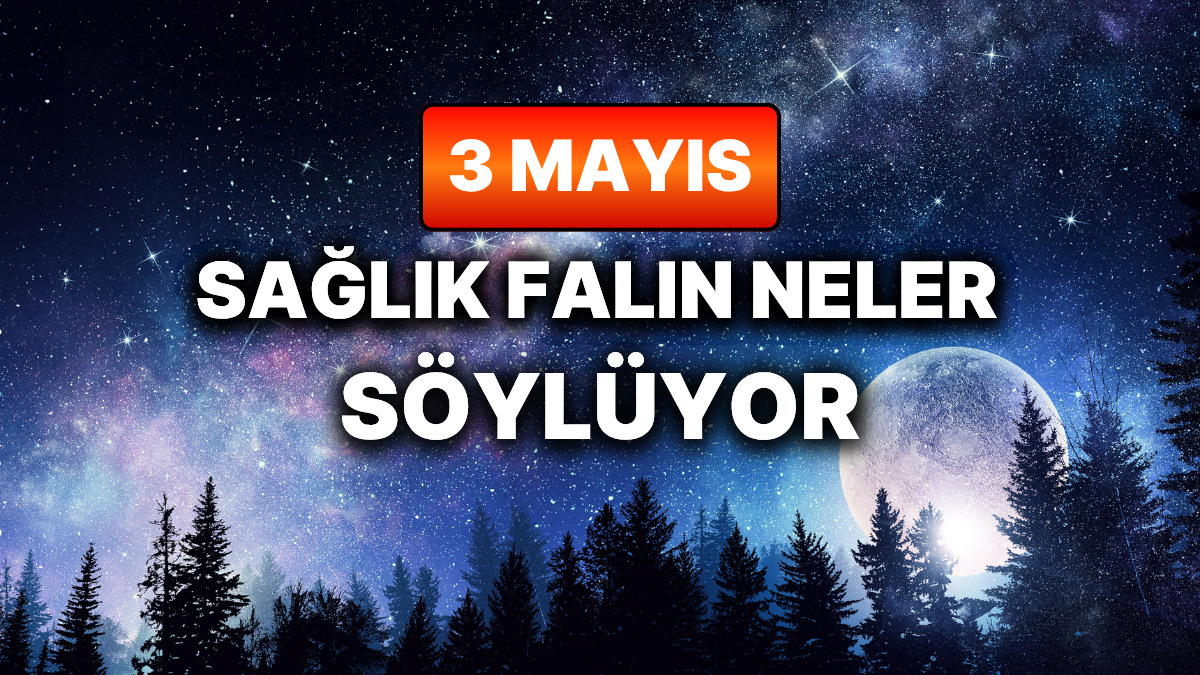 Günlük Sağlık Burç Yorumuna Göre 3 Mayıs Pazar Günün Nasıl Geçecek?