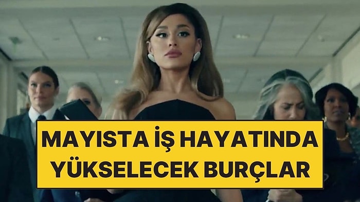 Mayıs Ayında İş Hayatında Yükselişe Geçecek Burçlar