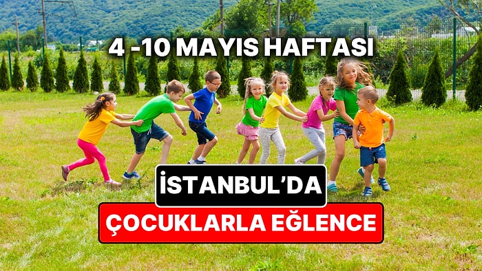 İstanbul'da Bu Hafta Çocuklar İçin En Eğlenceli Etkinlikler: 4 – 10 Mayıs İstanbul Etkinlik Takvimi