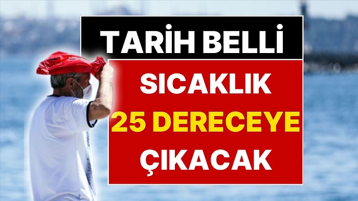 Meteoroloji Uzmanı Orhan Şen Sıcaklıkların 25 Dereceye Çıkacağı Tarihi Açıkladı