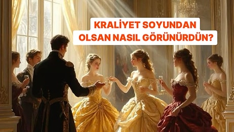 Kraliyet Soyundan Olsaydın Nasıl Görünürdün?