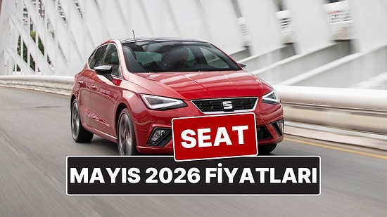 Mayıs 2026 SEAT Fiyat Listesi! İşte SEAT Ibiza, Leon, Arona ve Ateca Güncel Fiyatları