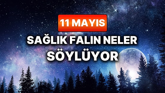 Günlük Sağlık Burç Yorumuna Göre 11 Mayıs Pazartesi Günün Nasıl Geçecek?