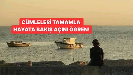 Bir Cümleyi Nasıl Tamamladığına Göre Hayata Bakış Açını Söylüyoruz!
