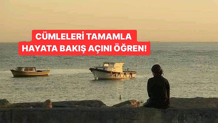 Bir Cümleyi Nasıl Tamamladığına Göre Hayata Bakış Açını Söylüyoruz!