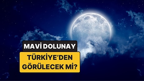 Mavi Dolunay Ne Zaman, Saat Kaçta? Mavi Ay Türkiye’den Görülecek mi? İşte Mavi Ay'ın Astrolojik Yorumu
