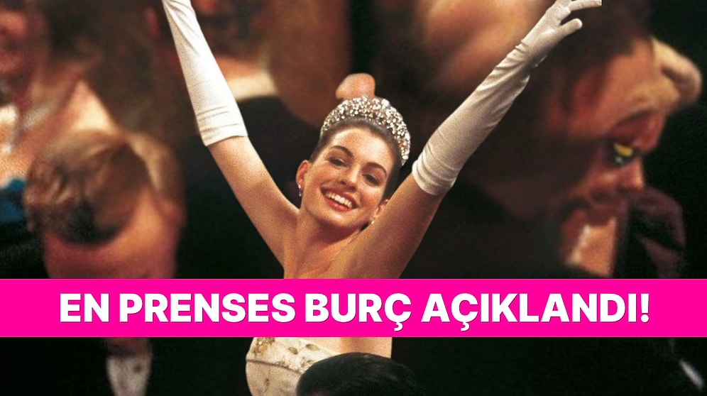 En Prenses Burçlar Listesi! Sen Kaçıncı Sıradasın?
