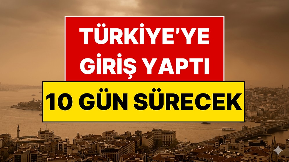 Pencereleri Kapatın, 10 Gün Sürecek! Sahra Tozu Türkiye’ye Giriş Yaptı