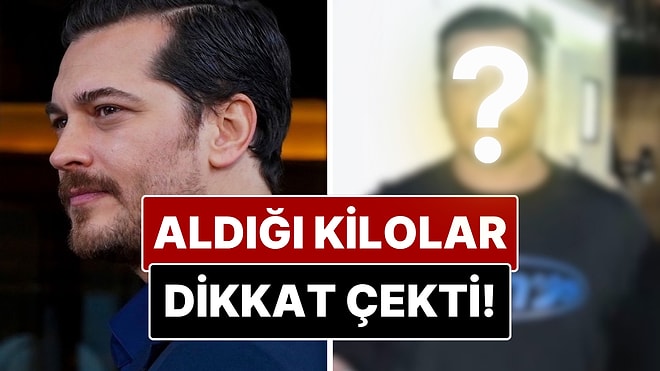 Çağatay Ulusoy Aldığı Kilolar ve Değişimiyle Sosyal Medyada Gündem Oldu!