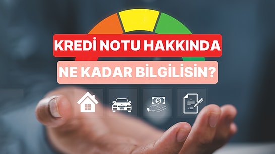 Kredi Notu Hakkında Ne Kadar Bilgilisin?