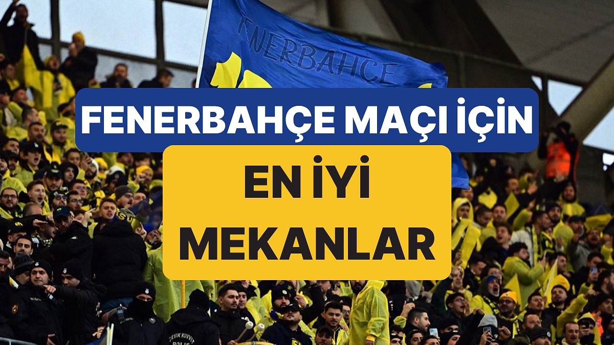 Fenerbahçe Maçı İzlenecek Mekanlar Listesi