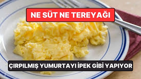Ne Süt Ne Tereyağı: Çırpılmış Yumurtayı Yumuşacık Yapan Malzeme Açıklandı