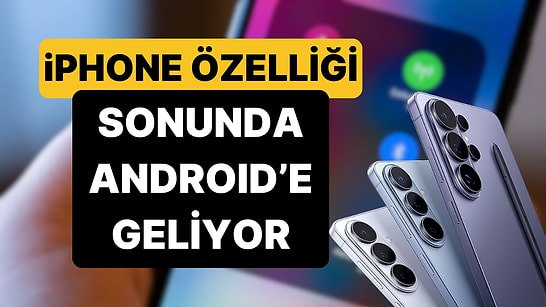 iPhone'un En Sevilen Özelliği Android'e Geliyor: Modeller Belli Oldu