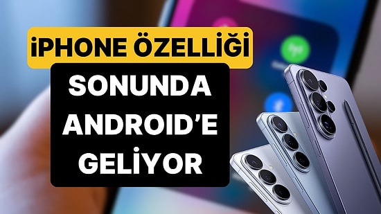 iPhone'un En Sevilen Özelliği Android'e Geliyor: Modeller Belli Oldu