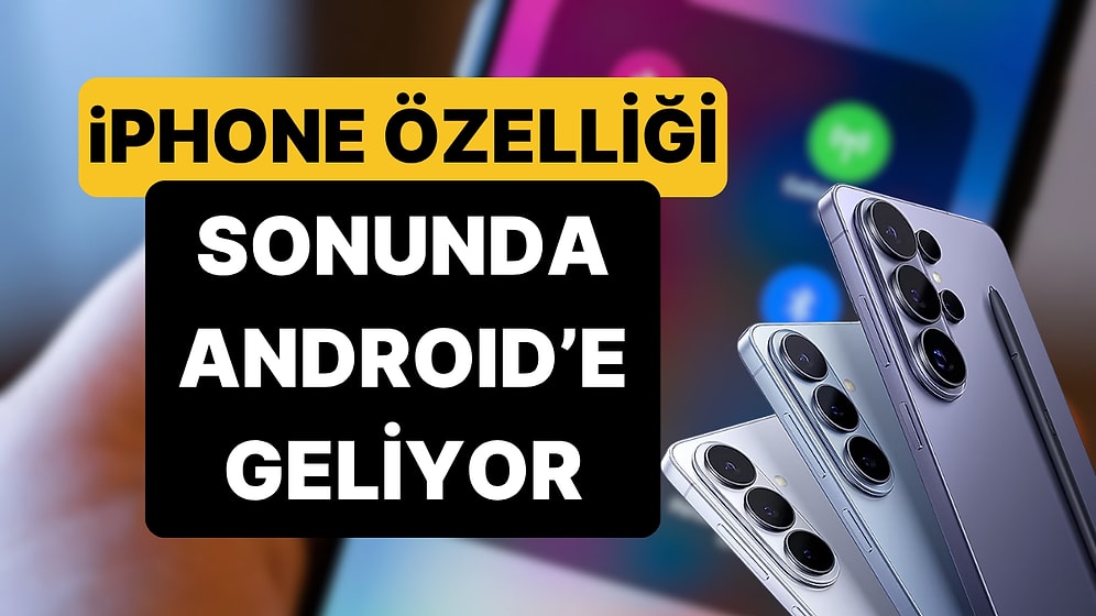 iPhone'un En Sevilen Özelliği Android'e Geliyor: Modeller Belli Oldu
