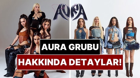 Türkiye'nin Yeni Kız Grubu AURA Üyeleri Kimler? AURA Grubu Nasıl Kuruldu?