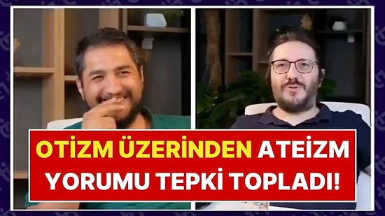 Otistik Bireyler Üzerinden Kurulan Ateizm Yorumu Tepki Çekti