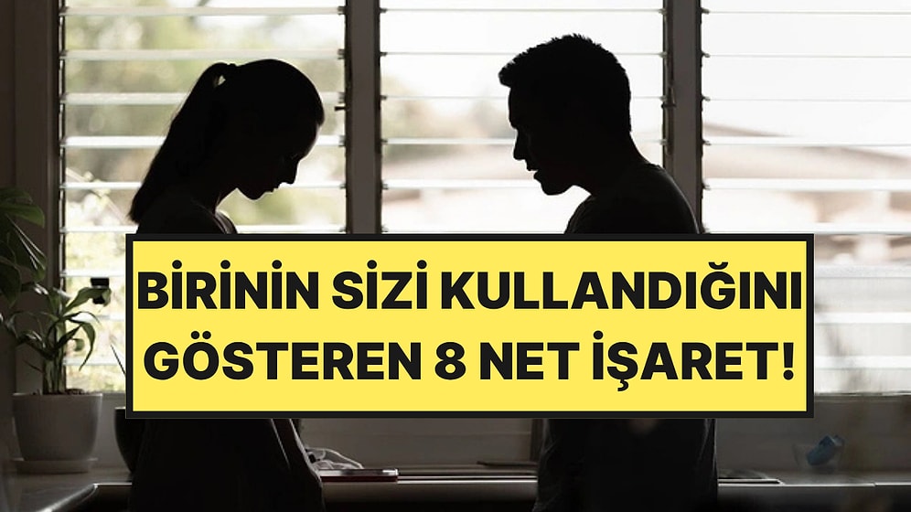 Birinin Sizi Kullandığını Gösteren 8 Kritik İşaret