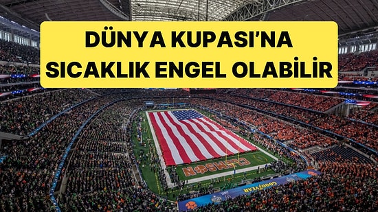 Aşırı Sıcaklıklar Dünya Kupası Statlarını Tehdit Ediyor