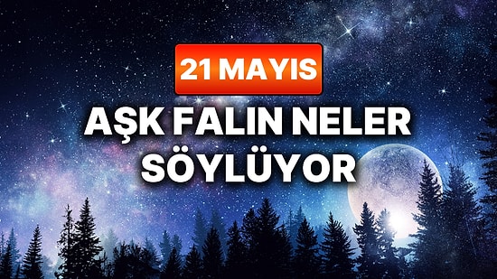 Günlük Aşk Burç Yorumuna Göre 21 Mayıs Perşembe Günün Nasıl Geçecek?