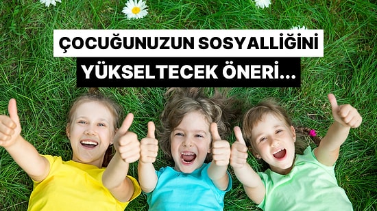 Çocuğunuzun Sosyalliğini Yükseltecek Bir Öneri Veriyoruz!