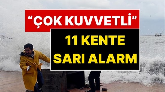 İçişleri Bakanlığı "Çok Kuvvetli" Sözleriyle Paylaştı: 11 İle Sarı Kodlu Alarm Verildi!