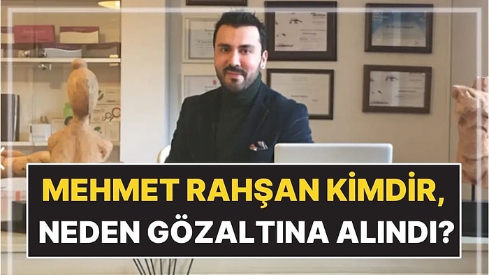 Mehmet Rahşan Kimdir? Ünlülerin Doktoru Mehmet Rahşan Neden Gözaltına Alındı?
