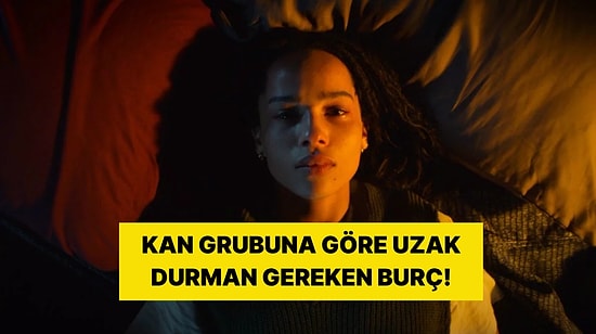 Kan Grubuna Göre Uzak Durman Gereken Burç Hangisi?
