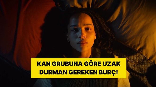 Kan Grubuna Göre Uzak Durman Gereken Burç Hangisi?