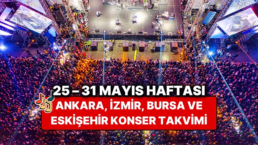 25 – 31 Mayıs Konser Takvimi: Ankara, İzmir, Bursa, Eskişehir'deki Konserler ve Kurban Bayramı Etkinlikleri