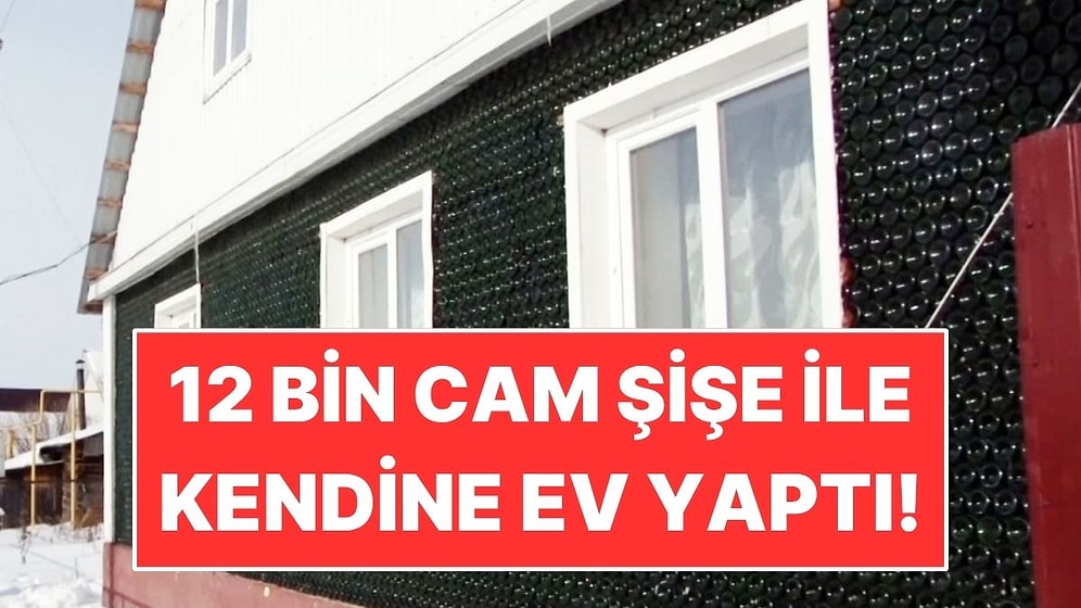 12 Bin Cam Şişeyle Kendine Ev Yaptı! Hiç Tuğla Kullanmadı