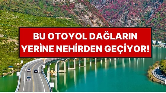 Dağları Delmek Yerine Nehrin Ortasına Otoyol Kurdular: Yol 20 Dakikaya İndi