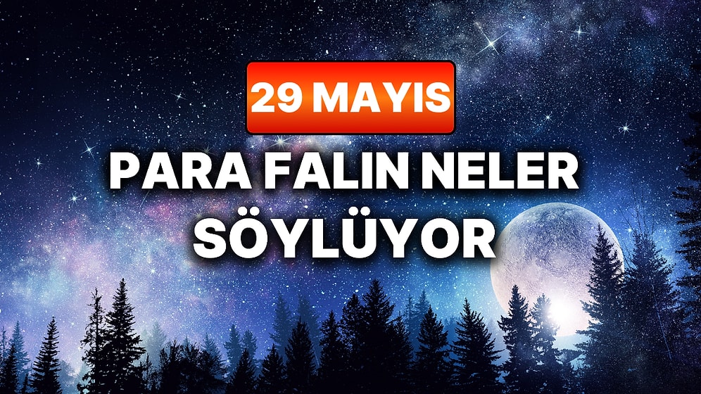 Günlük Para Burç Yorumuna Göre 29 Mayıs Cuma Günün Nasıl Geçecek?