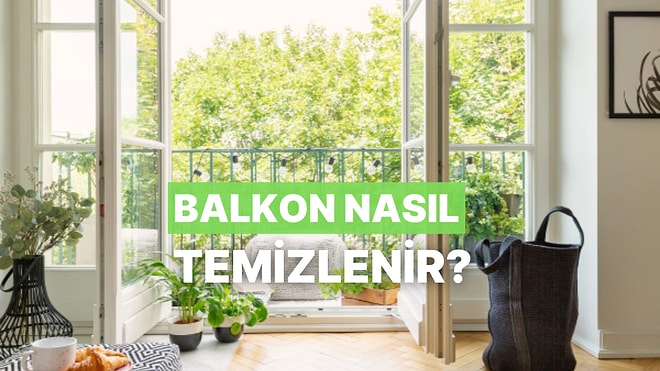 Bahar Geldi! Balkon Temizliği Nasıl Yapılır?