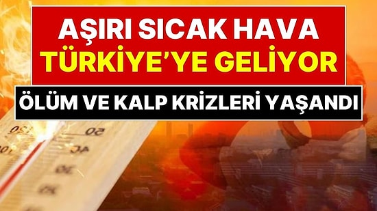 Avrupa'yı Kavuran Sıcaklar Türkiye'ye Geliyor: Termometreler 40 Dereceyi Geçti, Kalp Krizi ve Ölümler Yaşandı!
