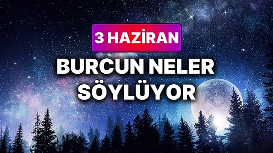 Günlük Burç Yorumuna Göre 3 Haziran Çarşamba Günün Nasıl Geçecek?