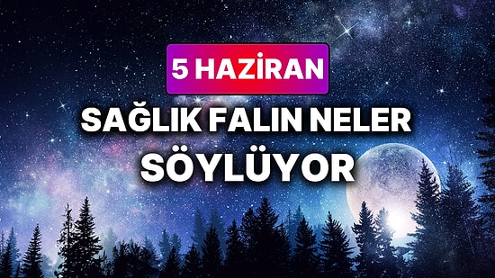 Günlük Sağlık Burç Yorumuna Göre 5 Haziran Cuma Günün Nasıl Geçecek?