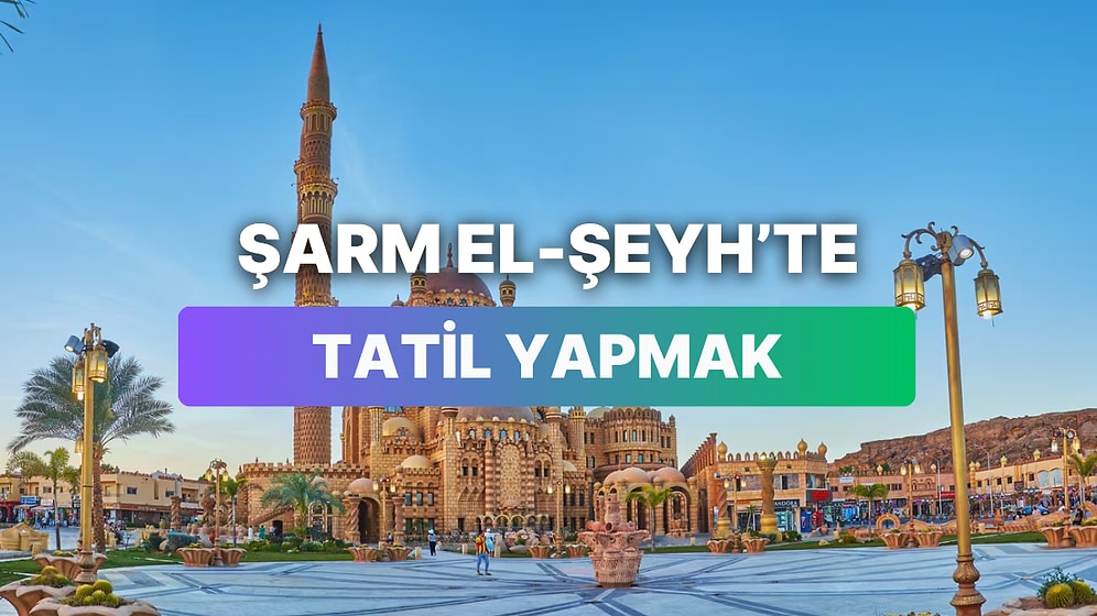 Şarm El-Şeyh’te Tatil Yapmak Ne Kadara Patlıyor?