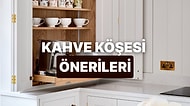 Kahve Köşesi Kurarken Sana İlham Verecek Öneriler