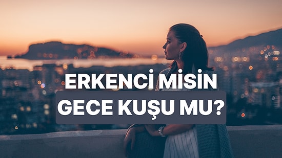 Evdeki Rutinine Göre Sen Sabah İnsanı mısın Yoksa Gece Kuşu mu?