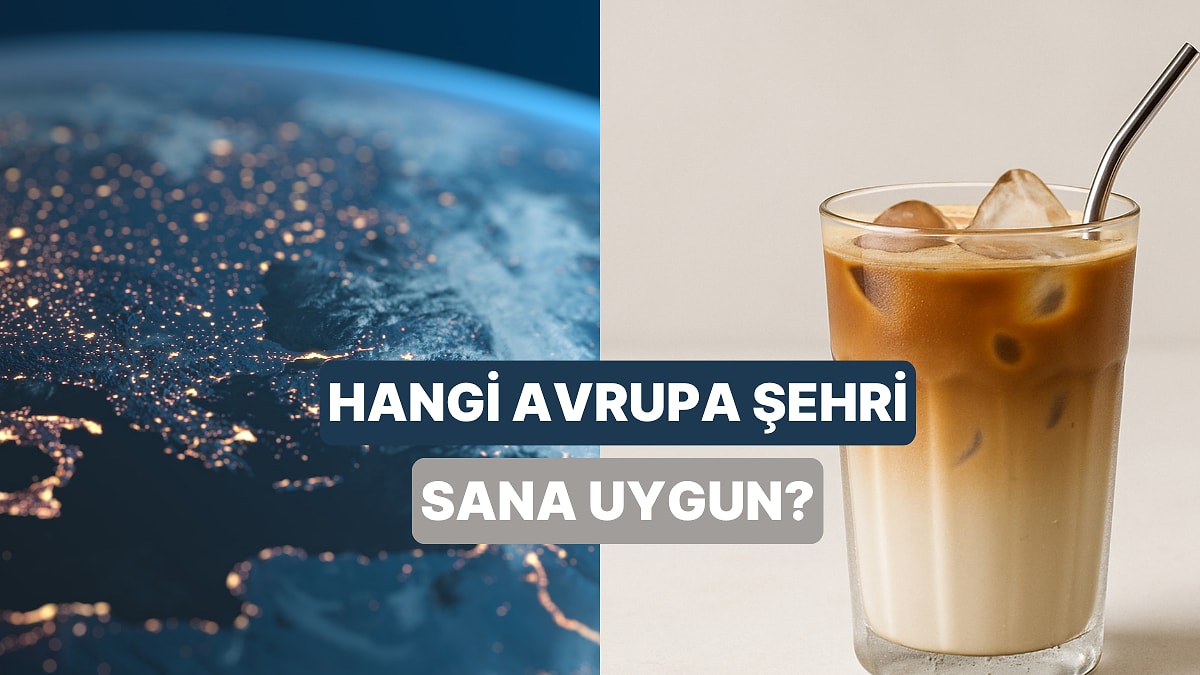 Bize Bir Kahve Hazırla, Hangi Avrupa Şehrinde Yaşaman Gerektiğini Söyleyelim!