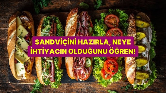 Bir Sandviç Hazırla, Neye İhtiyacın Olduğunu Söyleyelim!