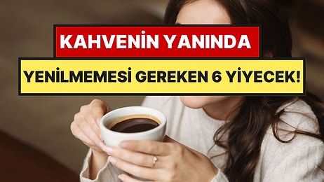 Kahvenin Yanında Asla Yenilmemesi Gereken 6 Yiyecek Açıklandı