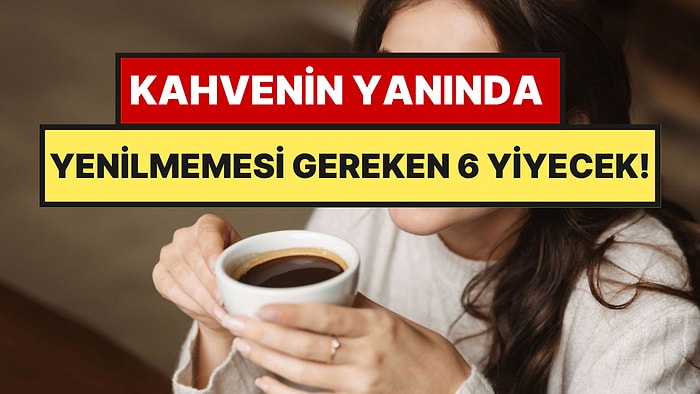 Kahvenin Yanında Asla Yenilmemesi Gereken 6 Yiyecek Açıklandı