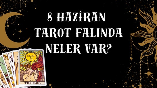 Tarot Falına Göre 8 Haziran Pazartesi Günü Senin İçin Nasıl Geçecek?