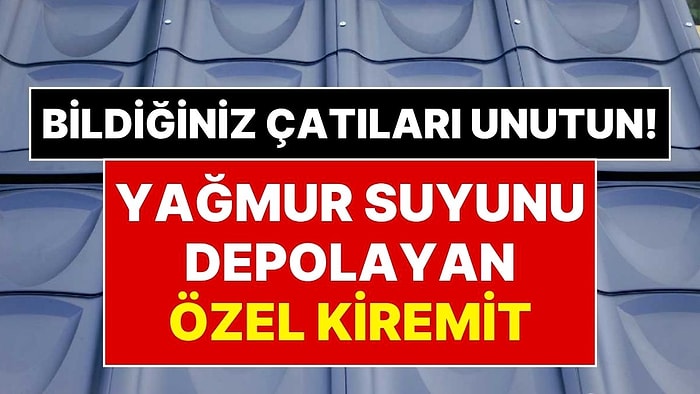 Kiremitler Tarih Oluyor! Yağmur Suyunu İçinde Saklayan Akıllı Kiremit Dönemi Başlıyor