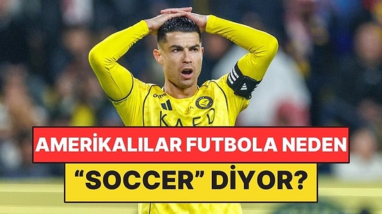 Dünyanın "Futbol" Dediği Oyuna Amerikalılar Neden "Soccer" Diyor?
